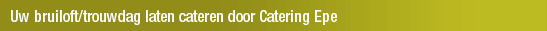 Uw bruiloft/trouwdag laten cateren door Catering Epe